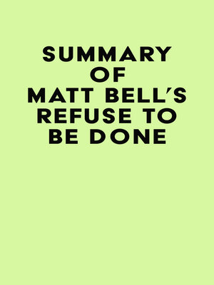 cover image of Summary of Matt Bell's Refuse to Be Done